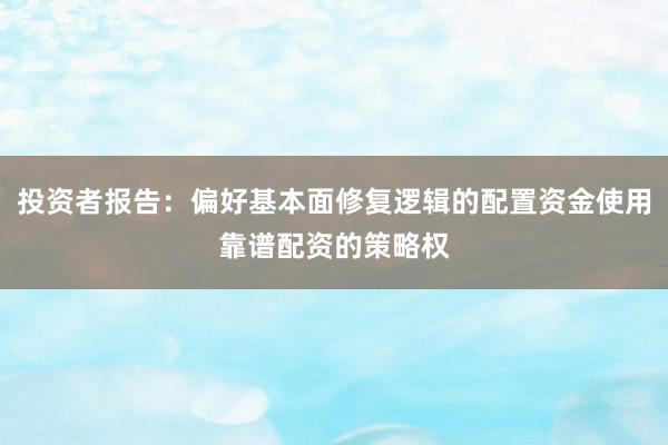投资者报告：偏好基本面修复逻辑的配置资金使用靠谱配资的策略权
